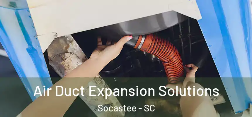 Air Duct Expansion Solutions Socastee - SC