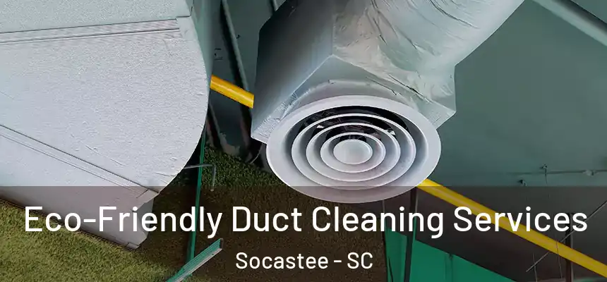 Eco-Friendly Duct Cleaning Services Socastee - SC