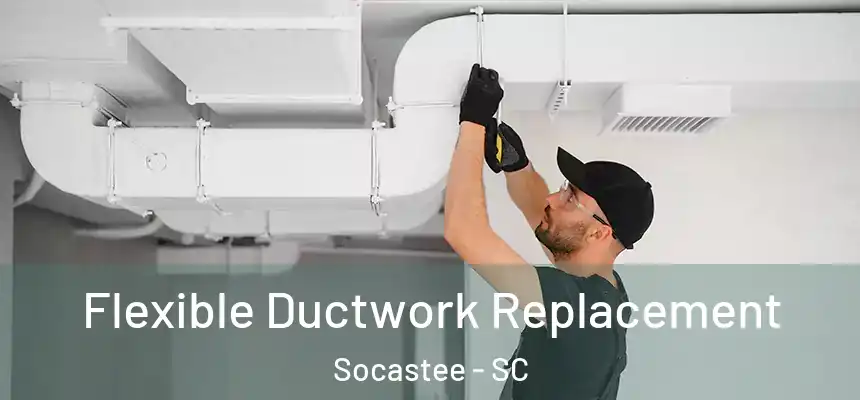  Flexible Ductwork Replacement Socastee - SC